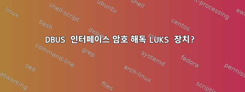 DBUS 인터페이스 암호 해독 LUKS 장치?