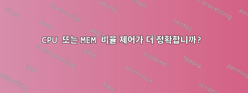 CPU 또는 MEM 비율 제어가 더 정확합니까?