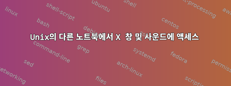 Unix의 다른 노트북에서 X 창 및 사운드에 액세스