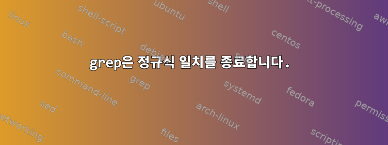 grep은 정규식 일치를 종료합니다.