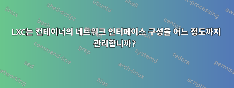 LXC는 컨테이너의 네트워크 인터페이스 구성을 어느 정도까지 관리합니까?