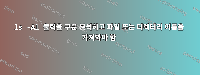 ls -Al 출력을 구문 분석하고 파일 또는 디렉터리 이름을 가져와야 함