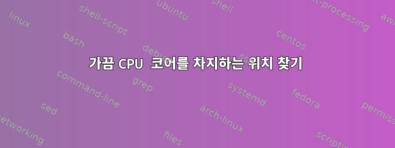 가끔 CPU 코어를 차지하는 위치 찾기