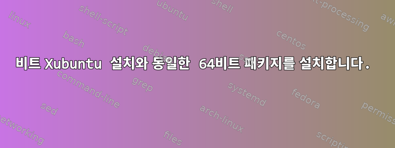 32비트 Xubuntu 설치와 동일한 64비트 패키지를 설치합니다.