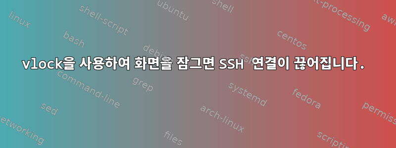 vlock을 사용하여 화면을 잠그면 SSH 연결이 끊어집니다.