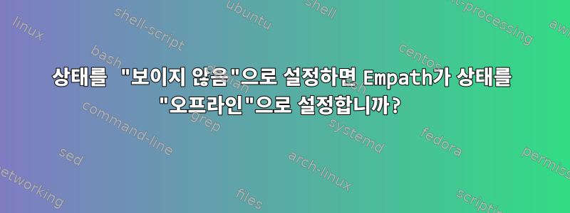 상태를 "보이지 않음"으로 설정하면 Empath가 상태를 "오프라인"으로 설정합니까?