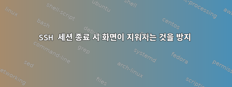 SSH 세션 종료 시 화면이 지워지는 것을 방지