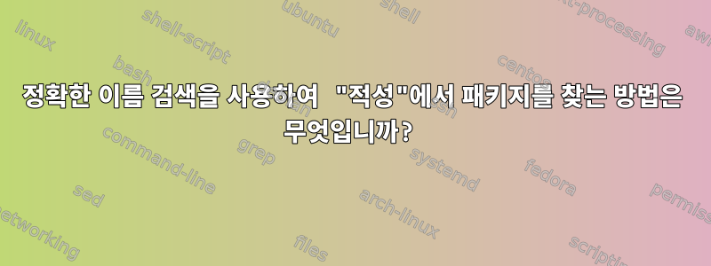 정확한 이름 검색을 사용하여 "적성"에서 패키지를 찾는 방법은 무엇입니까?