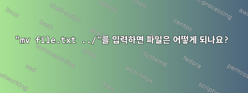 "mv file.txt ../"를 입력하면 파일은 어떻게 되나요?