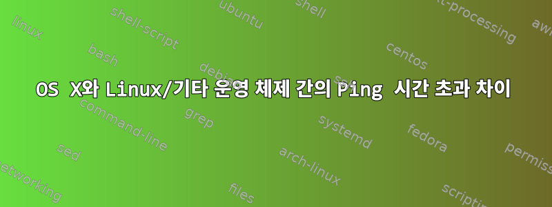 OS X와 ​​Linux/기타 운영 체제 간의 Ping 시간 초과 차이