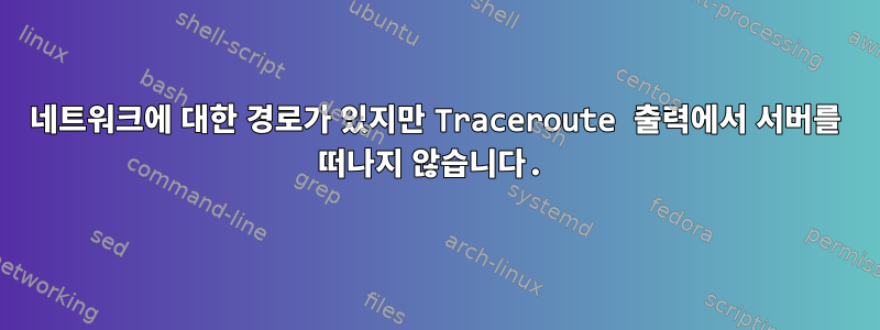 네트워크에 대한 경로가 있지만 Traceroute 출력에서 ​​서버를 떠나지 않습니다.