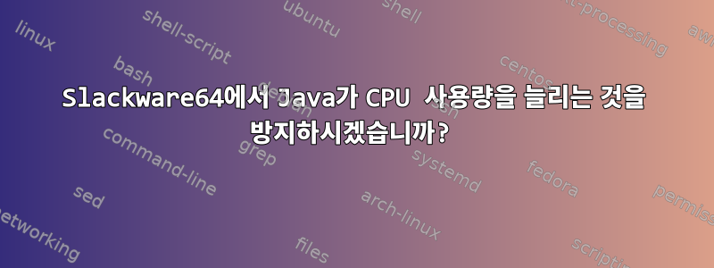 Slackware64에서 Java가 CPU 사용량을 늘리는 것을 방지하시겠습니까?