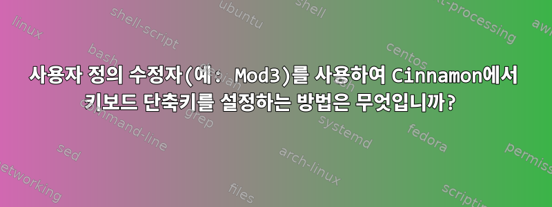 사용자 정의 수정자(예: Mod3)를 사용하여 Cinnamon에서 키보드 단축키를 설정하는 방법은 무엇입니까?