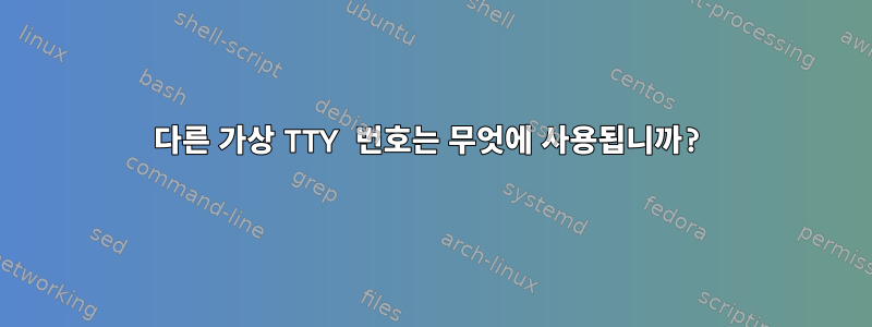 다른 가상 TTY 번호는 무엇에 사용됩니까?