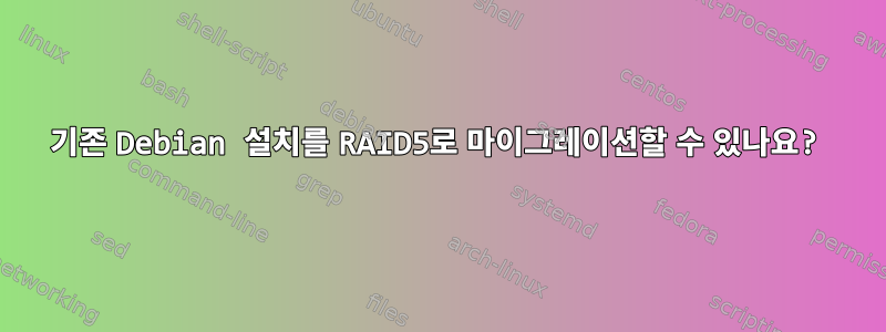 기존 Debian 설치를 RAID5로 마이그레이션할 수 있나요?