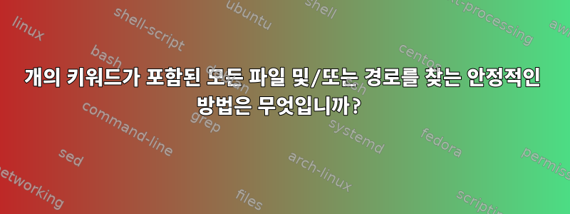 2개의 키워드가 포함된 모든 파일 및/또는 경로를 찾는 안정적인 방법은 무엇입니까?