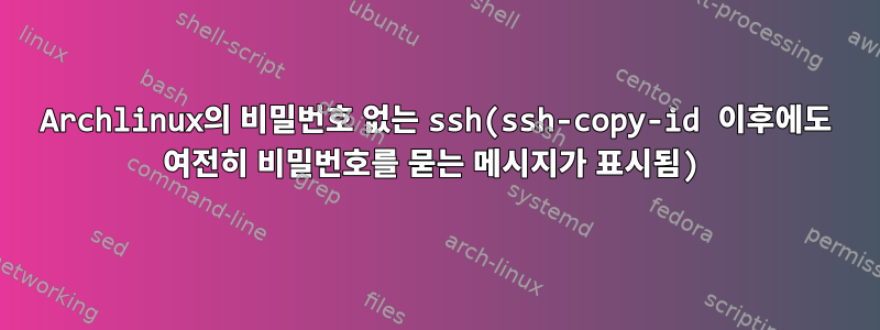 Archlinux의 비밀번호 없는 ssh(ssh-copy-id 이후에도 여전히 비밀번호를 묻는 메시지가 표시됨)