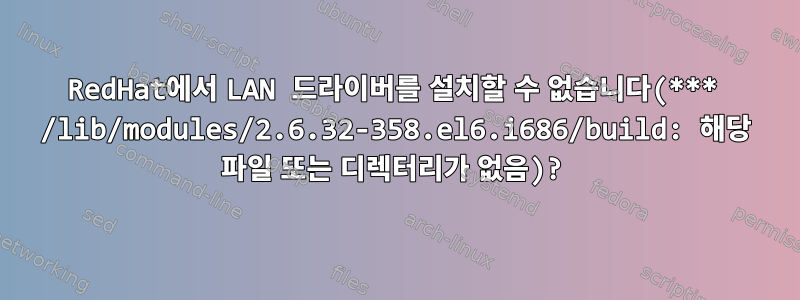 RedHat에서 LAN 드라이버를 설치할 수 없습니다(*** /lib/modules/2.6.32-358.el6.i686/build: 해당 파일 또는 디렉터리가 없음)?