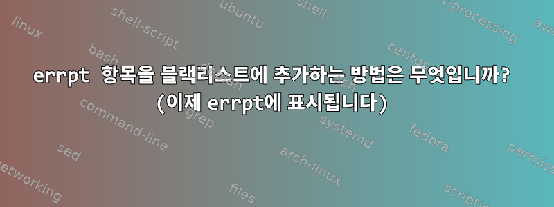 errpt 항목을 블랙리스트에 추가하는 방법은 무엇입니까? (이제 errpt에 표시됩니다)