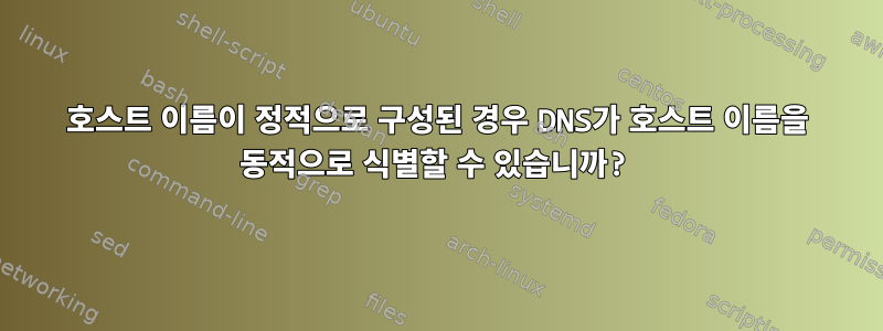 호스트 이름이 정적으로 구성된 경우 DNS가 호스트 이름을 동적으로 식별할 수 있습니까?