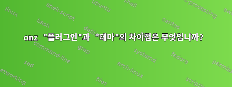 omz "플러그인"과 "테마"의 차이점은 무엇입니까?