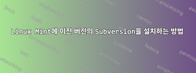 Linux Mint에 이전 버전의 Subversion을 설치하는 방법