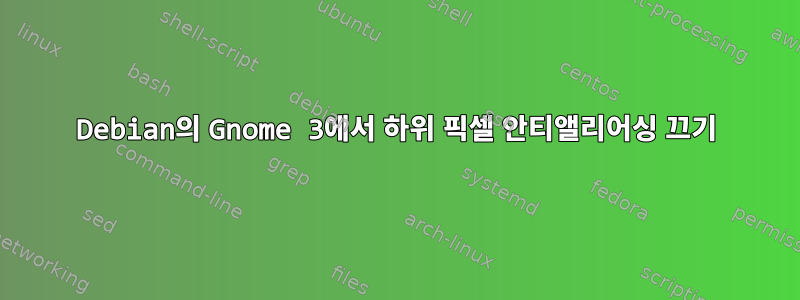 Debian의 Gnome 3에서 하위 픽셀 안티앨리어싱 끄기