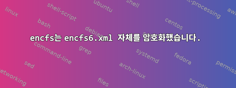 encfs는 encfs6.xml 자체를 암호화했습니다.