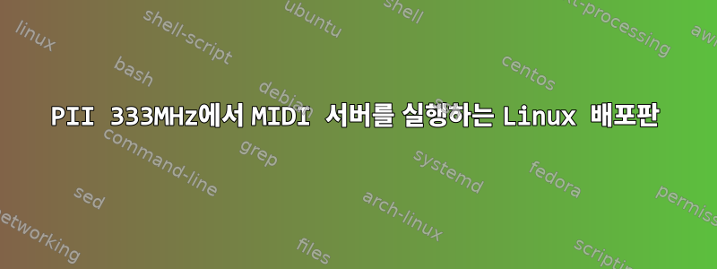 PII 333MHz에서 MIDI 서버를 실행하는 Linux 배포판