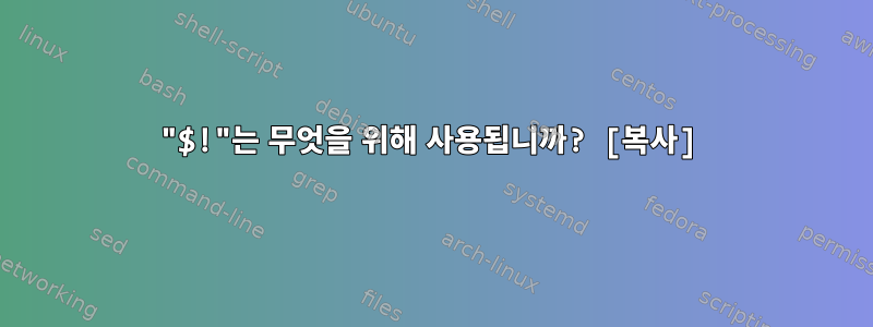 "$!"는 무엇을 위해 사용됩니까? [복사]