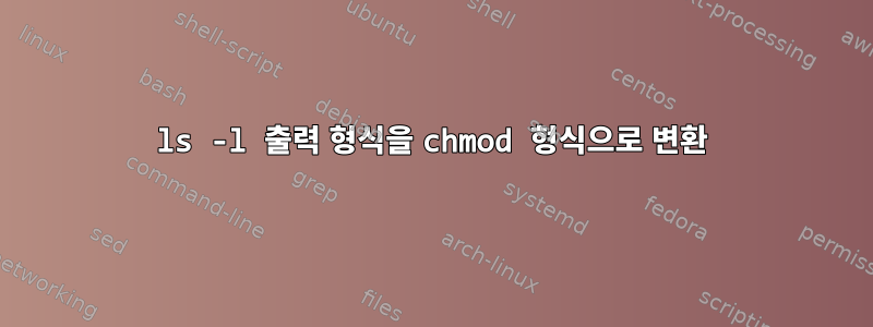 ls -l 출력 형식을 chmod 형식으로 변환