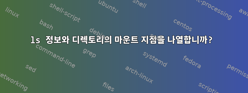 ls 정보와 디렉토리의 마운트 지점을 나열합니까?