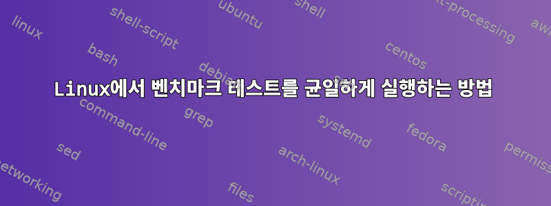 Linux에서 벤치마크 테스트를 균일하게 실행하는 방법