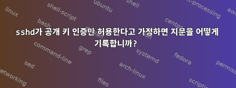 sshd가 공개 키 인증만 허용한다고 가정하면 지문을 어떻게 기록합니까?