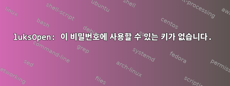 luksOpen: 이 비밀번호에 사용할 수 있는 키가 없습니다.