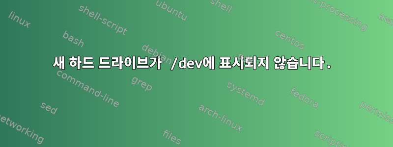 새 하드 드라이브가 /dev에 표시되지 않습니다.