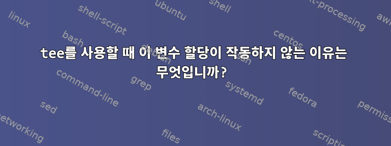 tee를 사용할 때 이 변수 ​​할당이 작동하지 않는 이유는 무엇입니까?