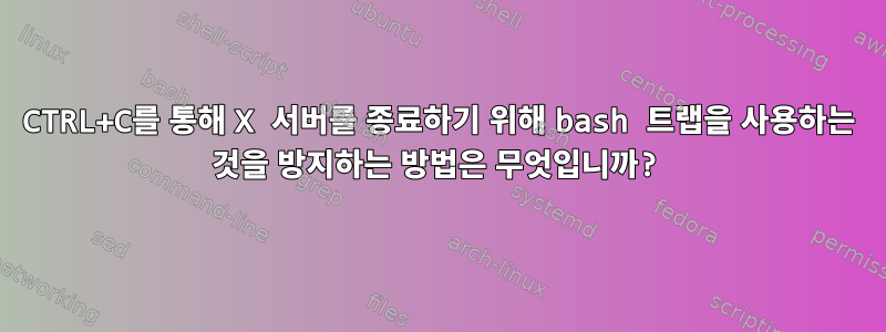 CTRL+C를 통해 X 서버를 종료하기 위해 bash 트랩을 사용하는 것을 방지하는 방법은 무엇입니까?