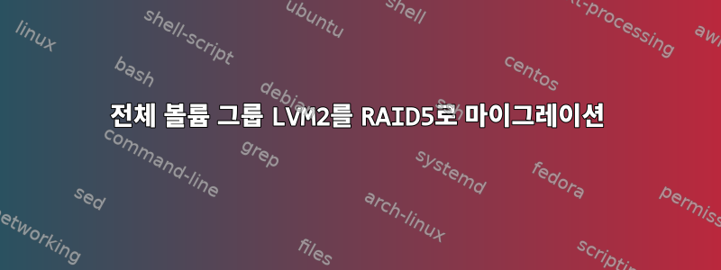 전체 볼륨 그룹 LVM2를 RAID5로 마이그레이션