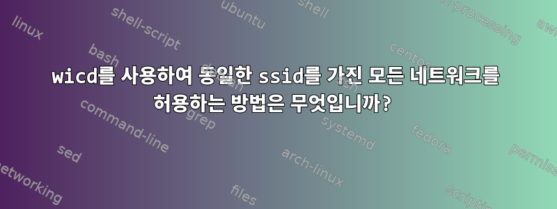 wicd를 사용하여 동일한 ssid를 가진 모든 네트워크를 허용하는 방법은 무엇입니까?