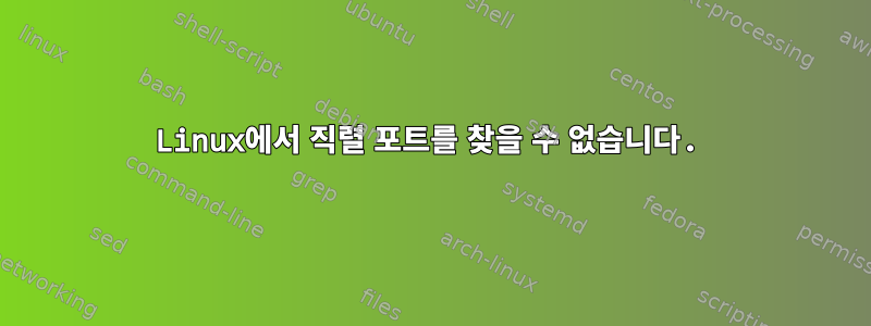 Linux에서 직렬 포트를 찾을 수 없습니다.