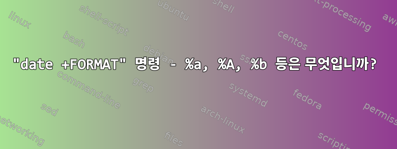 "date +FORMAT" 명령 - %a, %A, %b 등은 무엇입니까?