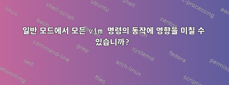 일반 모드에서 모든 vim 명령의 동작에 영향을 미칠 수 있습니까?