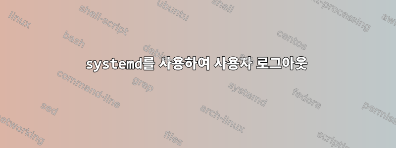 systemd를 사용하여 사용자 로그아웃