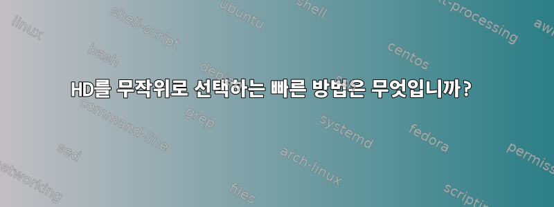 HD를 무작위로 선택하는 빠른 방법은 무엇입니까?