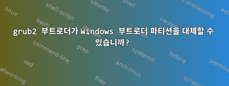 grub2 부트로더가 Windows 부트로더 파티션을 대체할 수 있습니까?