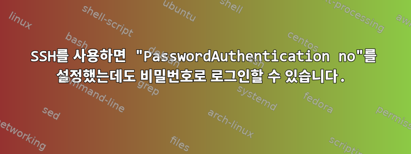 SSH를 사용하면 "PasswordAuthentication no"를 설정했는데도 비밀번호로 로그인할 수 있습니다.