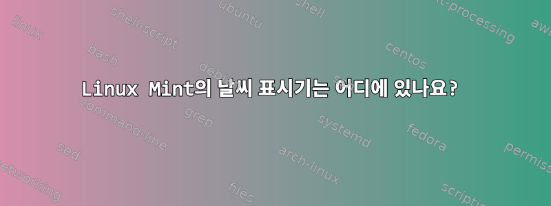 Linux Mint의 날씨 표시기는 어디에 있나요?