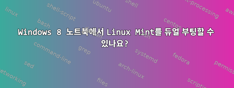 Windows 8 노트북에서 Linux Mint를 듀얼 부팅할 수 있나요?