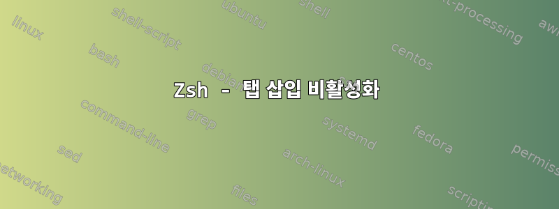 Zsh - 탭 삽입 비활성화